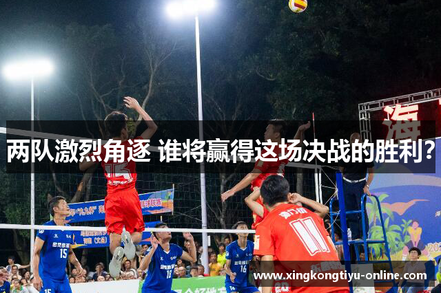 两队激烈角逐 谁将赢得这场决战的胜利？