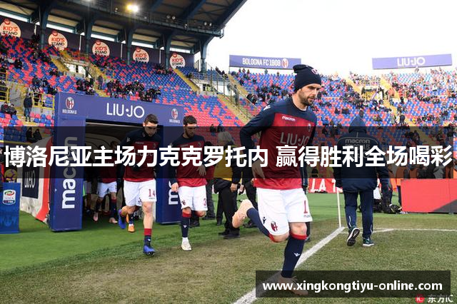 博洛尼亚主场力克克罗托内 赢得胜利全场喝彩