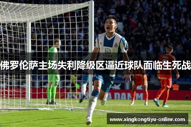 佛罗伦萨主场失利降级区逼近球队面临生死战