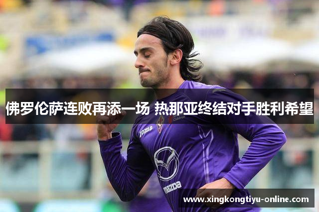 佛罗伦萨连败再添一场 热那亚终结对手胜利希望