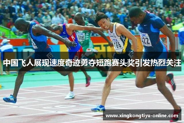 中国飞人展现速度奇迹勇夺短跑赛头奖引发热烈关注