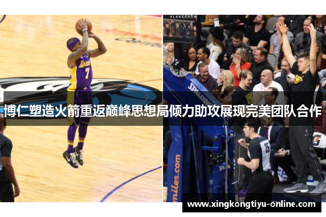 博仁塑造火箭重返巅峰思想局倾力助攻展现完美团队合作