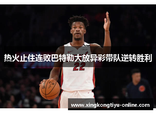 热火止住连败巴特勒大放异彩带队逆转胜利