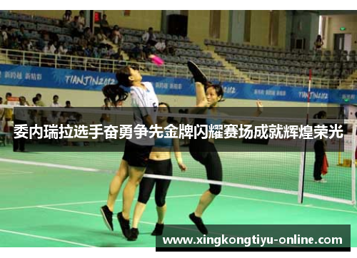 委内瑞拉选手奋勇争先金牌闪耀赛场成就辉煌荣光