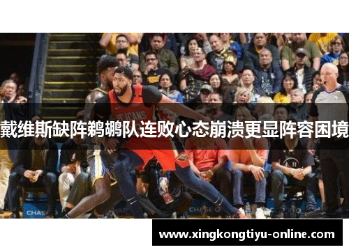 戴维斯缺阵鹈鹕队连败心态崩溃更显阵容困境