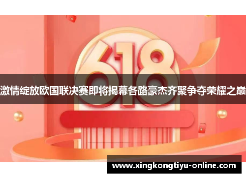 激情绽放欧国联决赛即将揭幕各路豪杰齐聚争夺荣耀之巅
