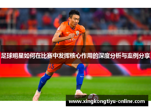 足球明星如何在比赛中发挥核心作用的深度分析与案例分享