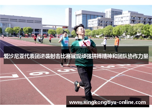爱沙尼亚代表团逆袭射击比赛展现顽强拼搏精神和团队协作力量
