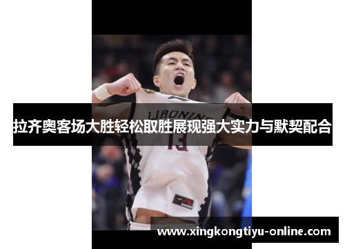 拉齐奥客场大胜轻松取胜展现强大实力与默契配合