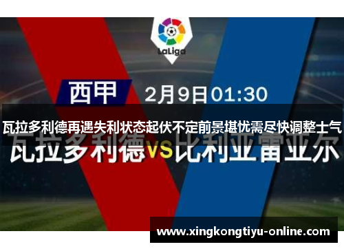 瓦拉多利德再遇失利状态起伏不定前景堪忧需尽快调整士气