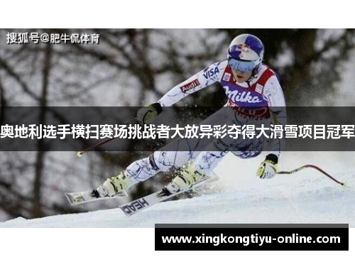 奥地利选手横扫赛场挑战者大放异彩夺得大滑雪项目冠军