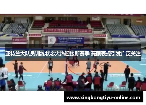 亚特兰大队员训练状态火热迎接新赛季 亮眼表现引发广泛关注
