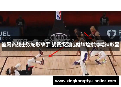 篮网奋战击败蛇形敌手 战赛级别成就辉煌拼搏精神彰显